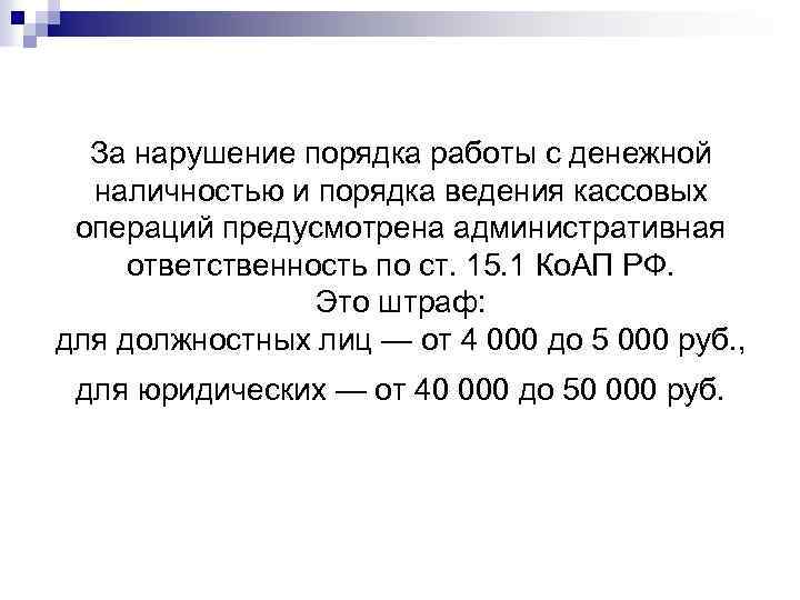 За нарушение порядка работы с денежной наличностью и порядка ведения кассовых операций предусмотрена административная