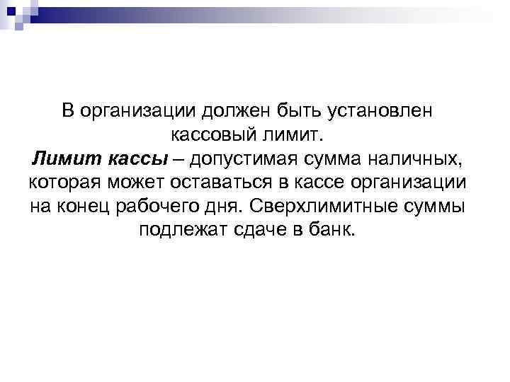 В организации должен быть установлен кассовый лимит. Лимит кассы – допустимая сумма наличных, которая