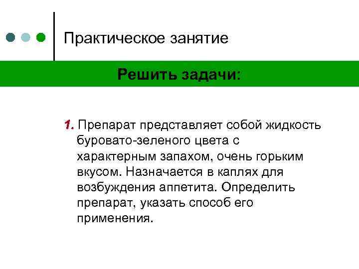 Практическое занятие Решить задачи: 1. Препарат представляет собой жидкость буровато-зеленого цвета с характерным запахом,
