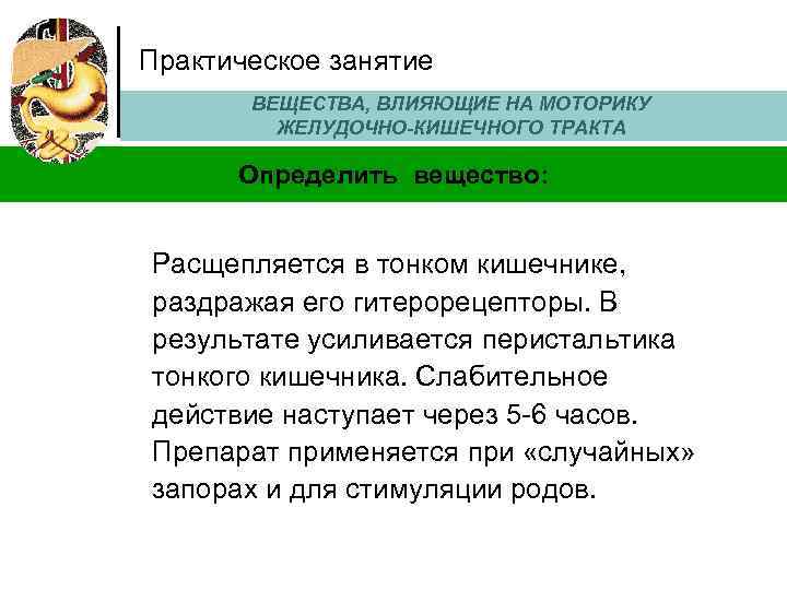 Практическое занятие ВЕЩЕСТВА, ВЛИЯЮЩИЕ НА МОТОРИКУ ЖЕЛУДОЧНО-КИШЕЧНОГО ТРАКТА Определить вещество: Расщепляется в тонком кишечнике,