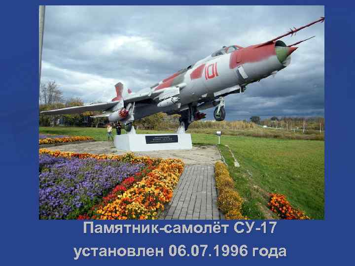 Памятник-самолёт СУ-17 установлен 06. 07. 1996 года 