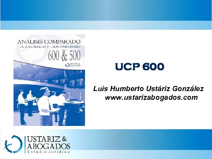 UCP 600 Luis Humberto Ustáriz González www. ustarizabogados. com 