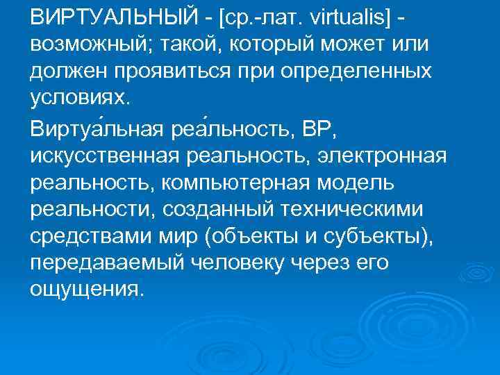 ВИРТУАЛЬНЫЙ [ср. лат. virtualis] возможный; такой, который может или должен проявиться при определенных условиях.