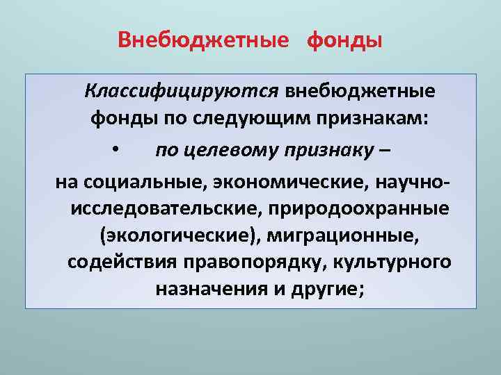 Внебюджетные фонды Классифицируются внебюджетные фонды по следующим признакам: • по целевому признаку – на