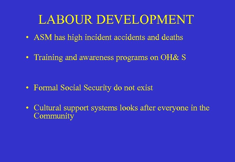 LABOUR DEVELOPMENT • ASM has high incident accidents and deaths • Training and awareness