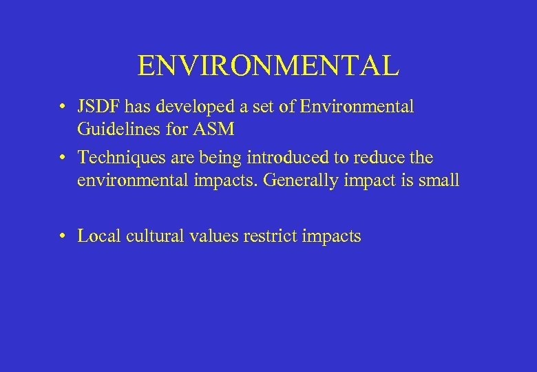 ENVIRONMENTAL • JSDF has developed a set of Environmental Guidelines for ASM • Techniques