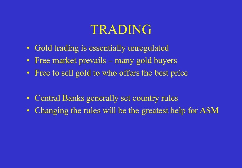 TRADING • Gold trading is essentially unregulated • Free market prevails – many gold