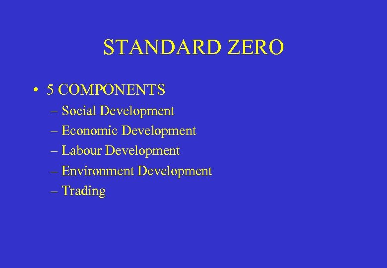 STANDARD ZERO • 5 COMPONENTS – Social Development – Economic Development – Labour Development