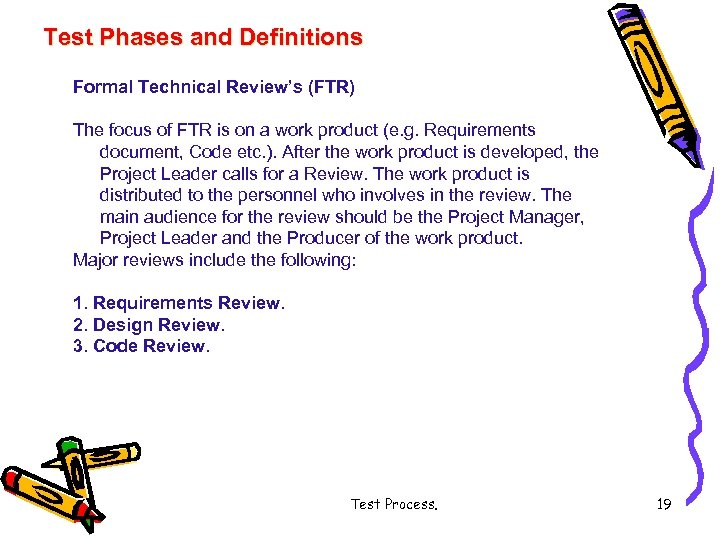 Test Phases and Definitions Formal Technical Review’s (FTR) The focus of FTR is on
