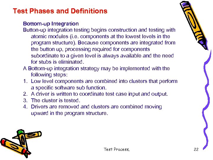 Test Phases and Definitions Bottom-up Integration Button-up integration testing begins construction and testing with