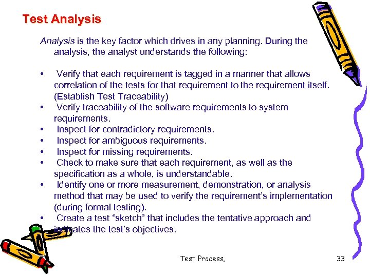 Test Analysis is the key factor which drives in any planning. During the analysis,