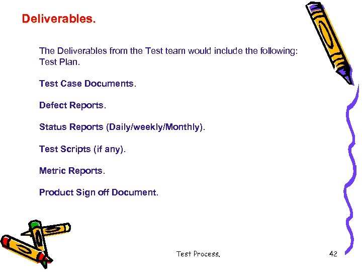 Deliverables. The Deliverables from the Test team would include the following: Test Plan. Test