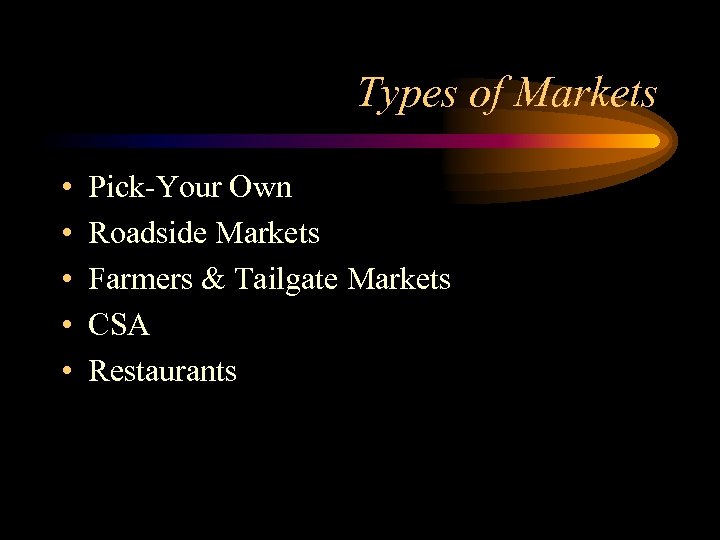 Types of Markets • • • Pick-Your Own Roadside Markets Farmers & Tailgate Markets