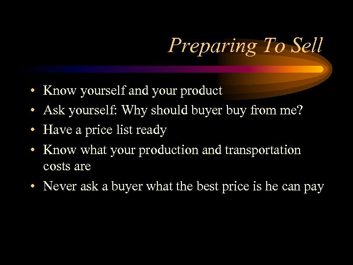 Preparing To Sell • • Know yourself and your product Ask yourself: Why should