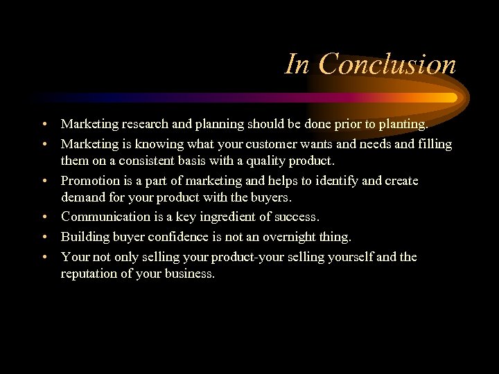 In Conclusion • Marketing research and planning should be done prior to planting. •