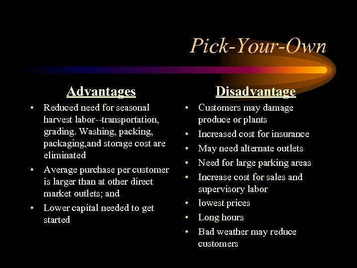 Pick-Your-Own Advantages • Reduced need for seasonal harvest labor--transportation, grading. Washing, packaging, and storage