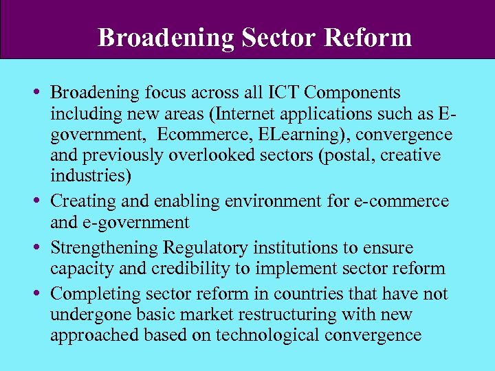 Broadening Sector Reform Broadening focus across all ICT Components including new areas (Internet applications
