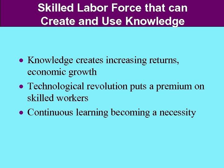 Skilled Labor Force that can Create and Use Knowledge · Knowledge creates increasing returns,