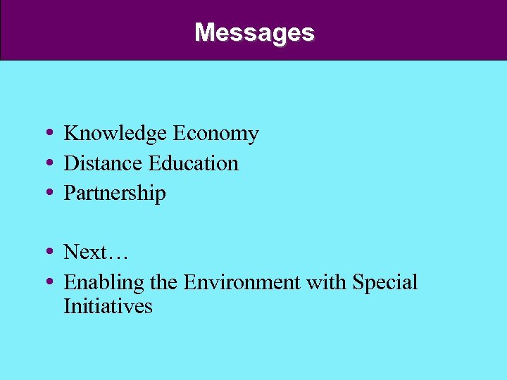 Messages Knowledge Economy Distance Education Partnership Next… Enabling the Environment with Special Initiatives 