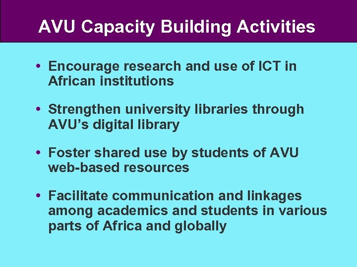 AVU Capacity Building Activities Encourage research and use of ICT in African institutions Strengthen