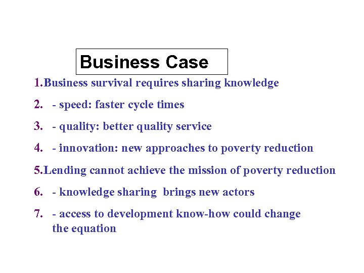 Business Case 1. Business survival requires sharing knowledge 2. - speed: faster cycle times