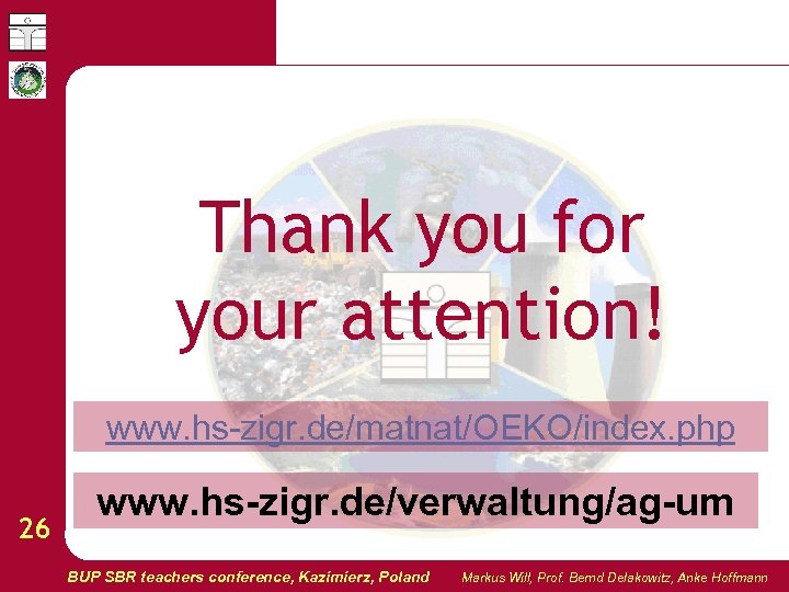 Thank you for your attention! www. hs-zigr. de/matnat/OEKO/index. php 26 www. hs-zigr. de/verwaltung/ag-um BUP