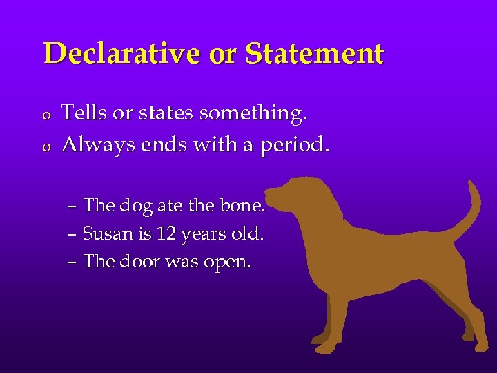 Declarative or Statement o o Tells or states something. Always ends with a period.