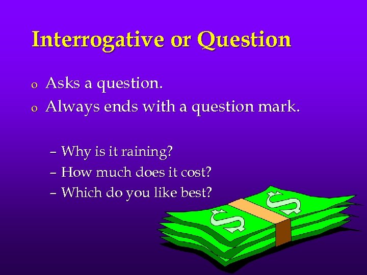 Interrogative or Question o o Asks a question. Always ends with a question mark.