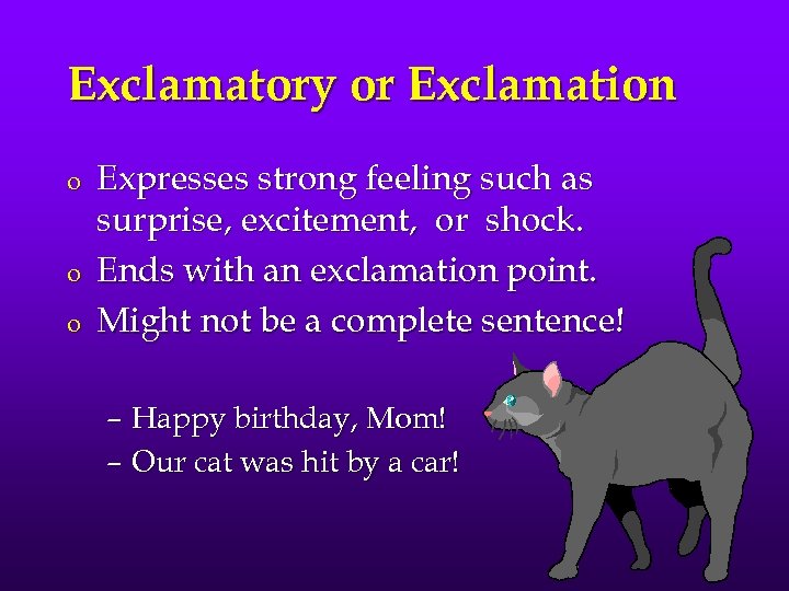 Exclamatory or Exclamation o o o Expresses strong feeling such as surprise, excitement, or