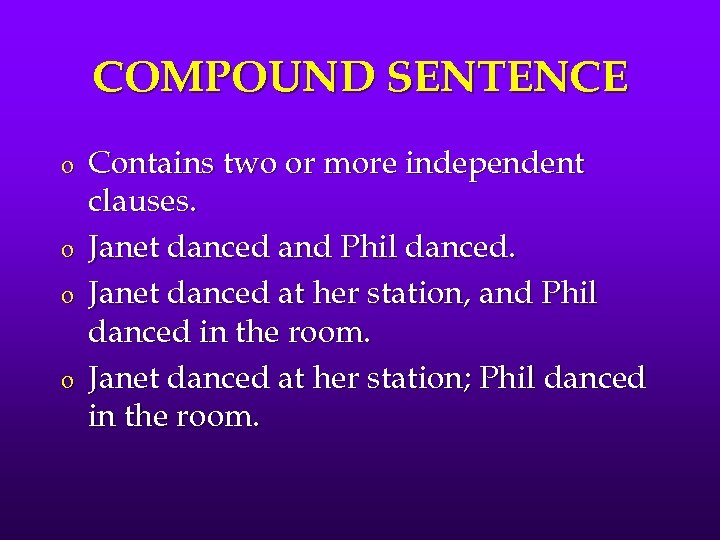 COMPOUND SENTENCE o o Contains two or more independent clauses. Janet danced and Phil