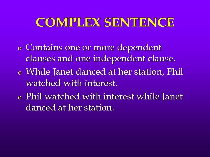 COMPLEX SENTENCE o o o Contains one or more dependent clauses and one independent