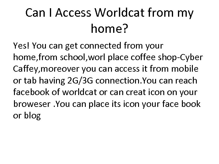 Can I Access Worldcat from my home? Yes! You can get connected from your