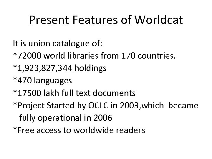 Present Features of Worldcat It is union catalogue of: *72000 world libraries from 170