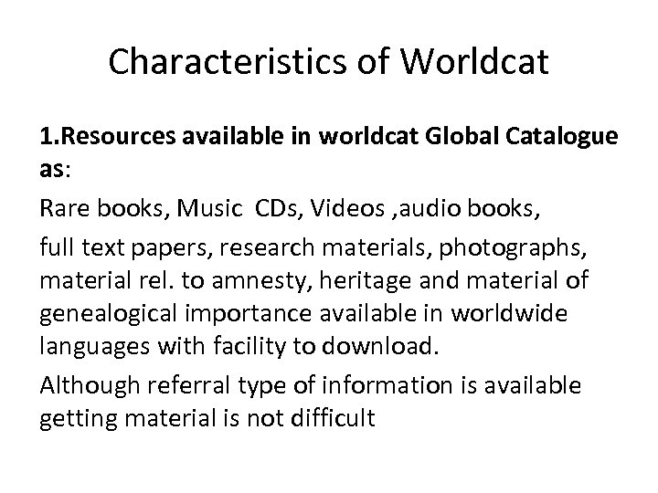 Characteristics of Worldcat 1. Resources available in worldcat Global Catalogue as: Rare books, Music