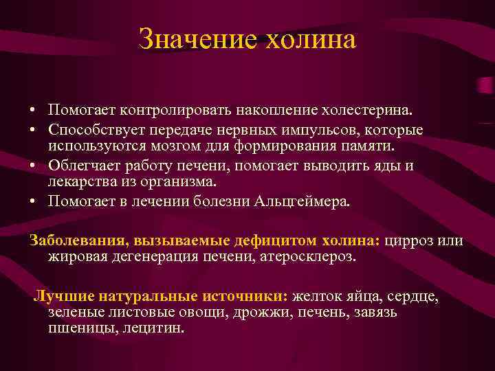 Значение холина • Помогает контролировать накопление холестерина. • Способствует передаче нервных импульсов, которые используются