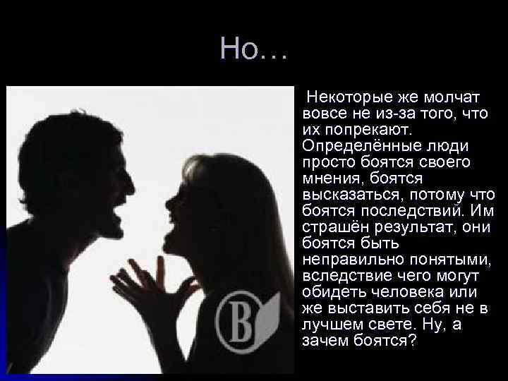 Но… Некоторые же молчат вовсе не из-за того, что их попрекают. Определённые люди просто
