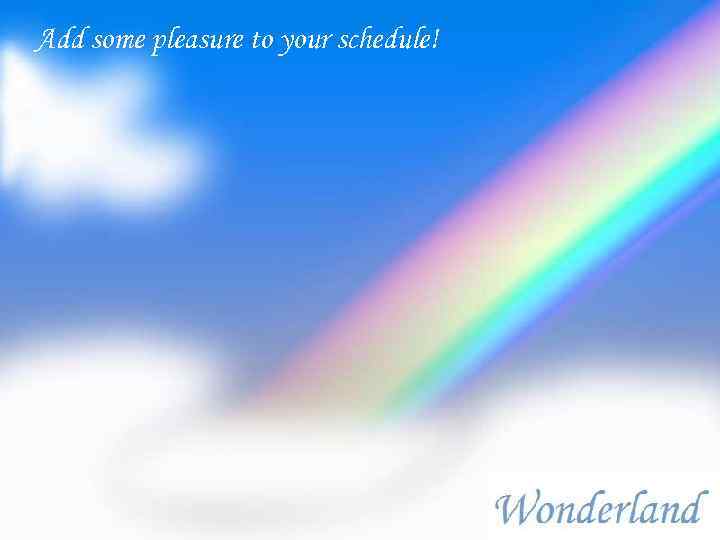 Add some pleasure to your schedule! 