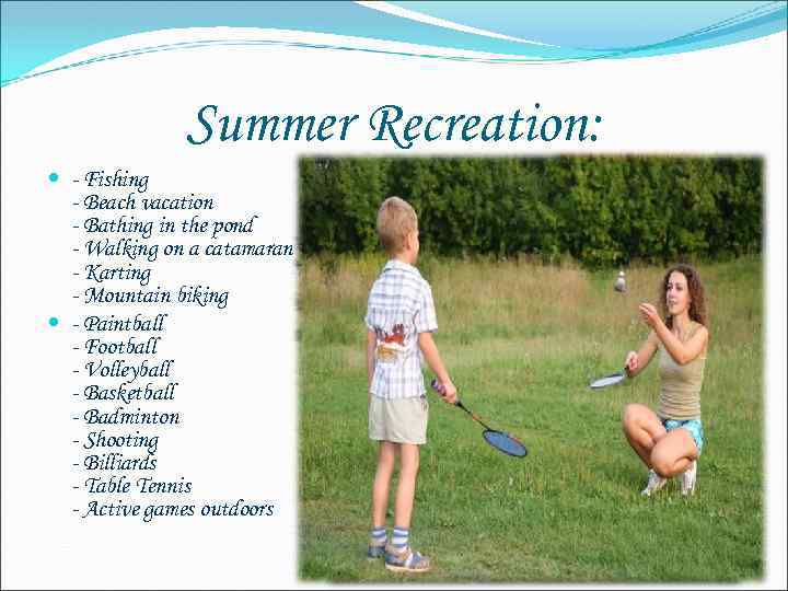 Summer Recreation: - Fishing - Beach vacation - Bathing in the pond - Walking