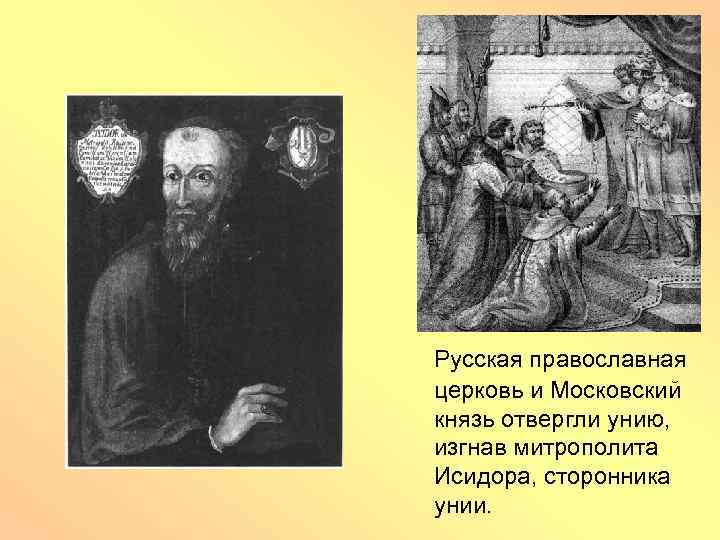 Русская православная церковь и Московский князь отвергли унию, изгнав митрополита Исидора, сторонника унии. 