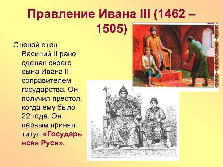 Правление Ивана III (1462 – 1505) Слепой отец Василий II рано сделал своего сына