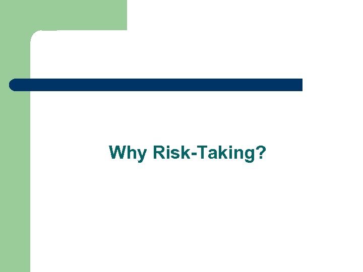 Why Risk-Taking? 