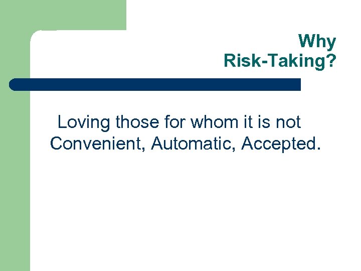 Why Risk-Taking? Loving those for whom it is not Convenient, Automatic, Accepted. 