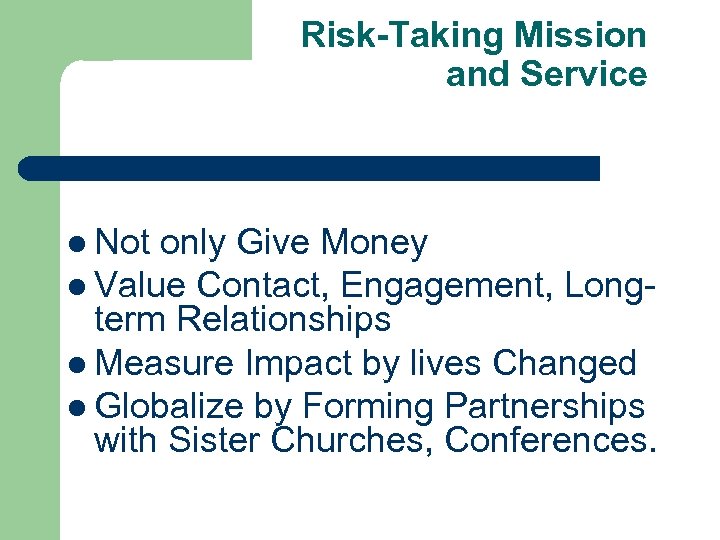 Risk-Taking Mission and Service l Not only Give Money l Value Contact, Engagement, Longterm