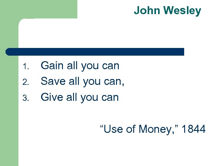John Wesley 1. 2. 3. Gain all you can Save all you can, Give
