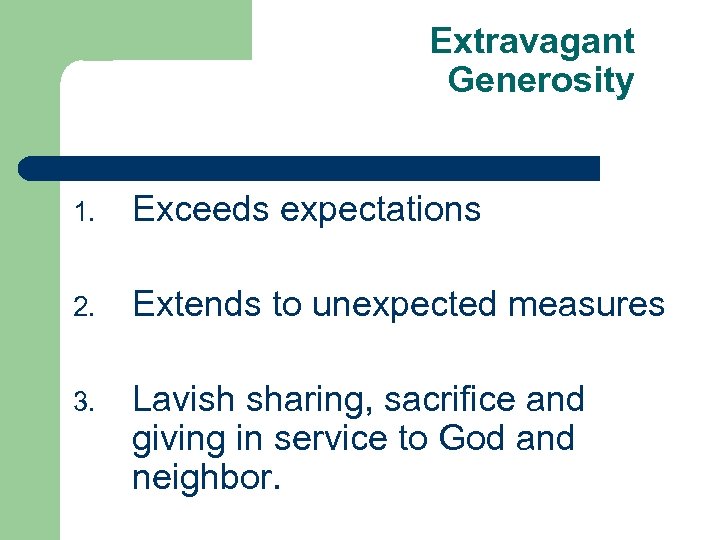 Extravagant Generosity 1. Exceeds expectations 2. Extends to unexpected measures 3. Lavish sharing, sacrifice