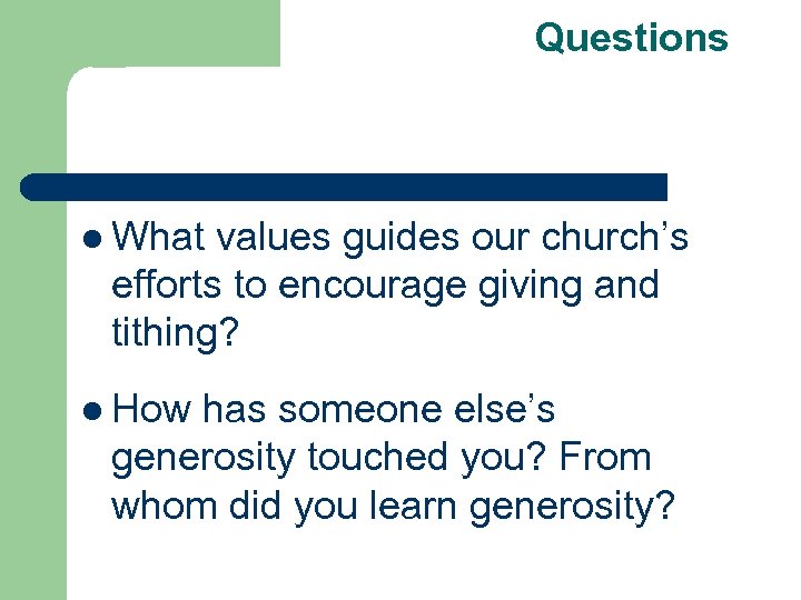 Questions l What values guides our church’s efforts to encourage giving and tithing? l