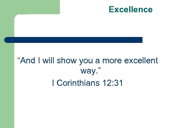 Excellence “And I will show you a more excellent way. ” I Corinthians 12: