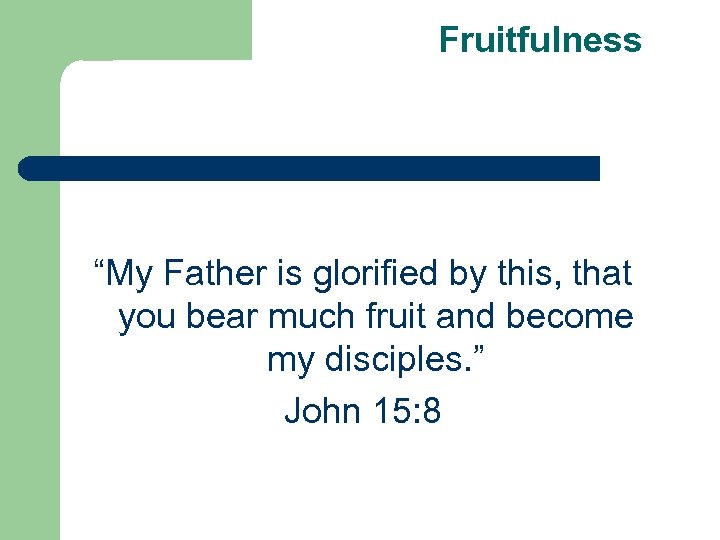 Fruitfulness “My Father is glorified by this, that you bear much fruit and become