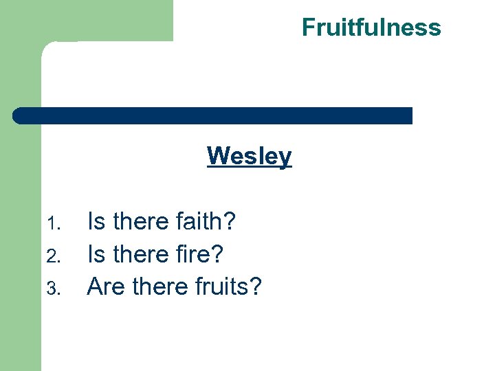 Fruitfulness Wesley 1. 2. 3. Is there faith? Is there fire? Are there fruits?