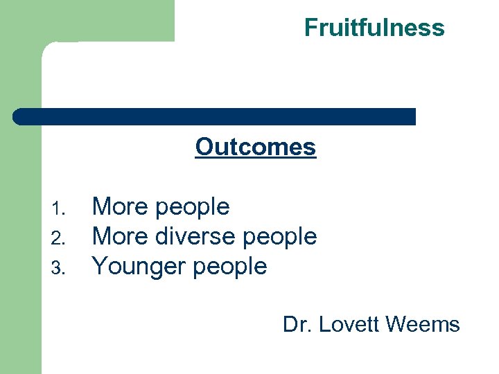 Fruitfulness Outcomes 1. 2. 3. More people More diverse people Younger people Dr. Lovett